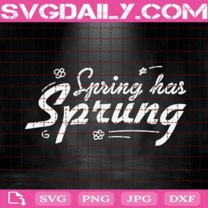 Spring Has Sprung Svg