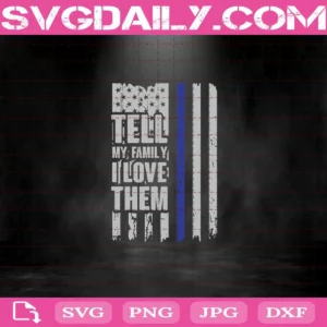 Tell My Family I Love Them Blue Line American Flag Police Support Svg