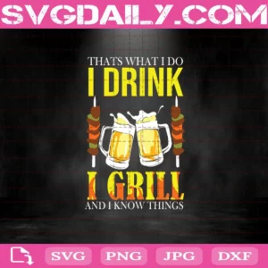 Thats What I Do I Drink I Grill And I Know Things Svg
