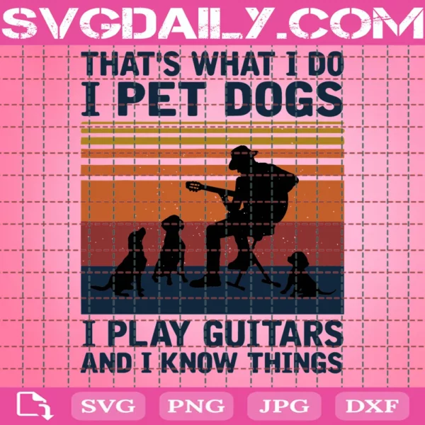 That’S What I Do I Pet Dogs I Play Guitars And I Know Things