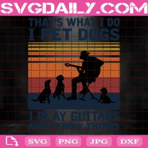 That’S What I Do I Pet Dogs I Play Guitars And I Know Things