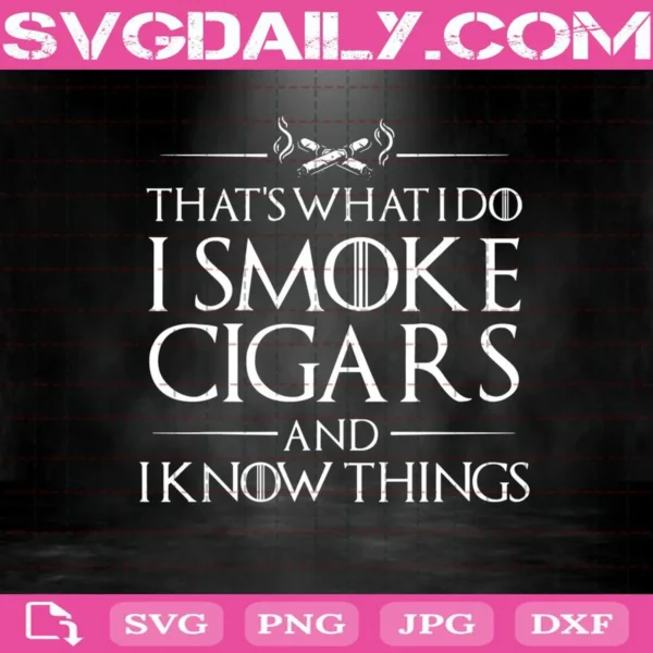 That'S What I Do I Smoke Cigars And I Know Things Svg