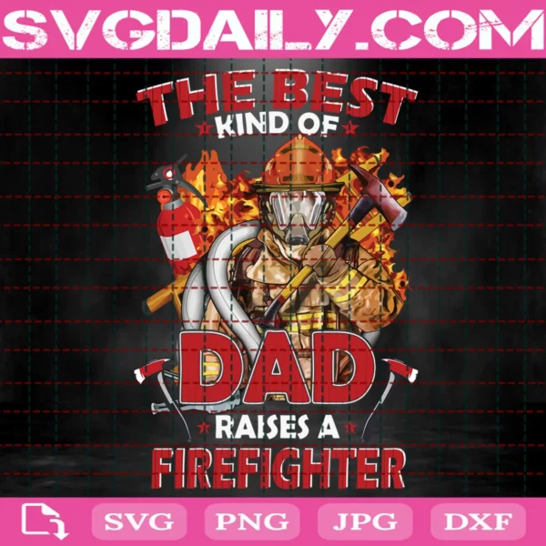 The Best Kind Of Dad Raises A Firefighters Svg