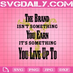 The Brand Isn’T Something You Earn It’S Something You Live Up To Yellowstone Svg