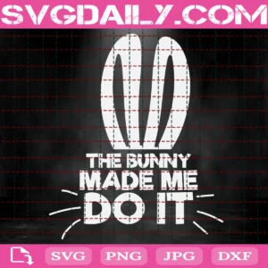 The Bunny Made Me Do It Svg