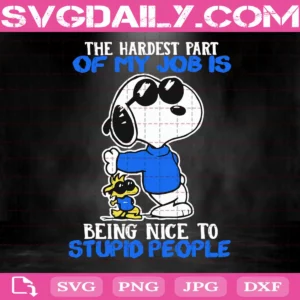The Hardest Part Of My Job Is Being Nice To Stupid People Svg