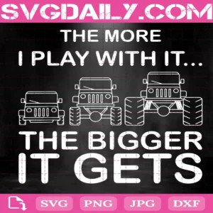 The More I Play With It...The Bigger It Gets Svg