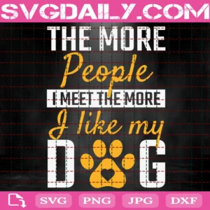 The More People I Meet The More I Like My Dog Svg