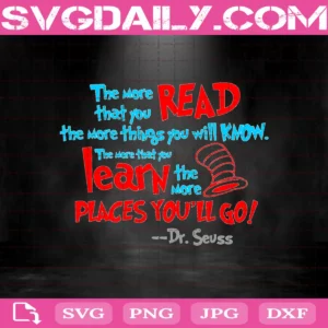 The More That You Read The More Things You Will Know The More That You Learn The More Places You'Ll Go Svg