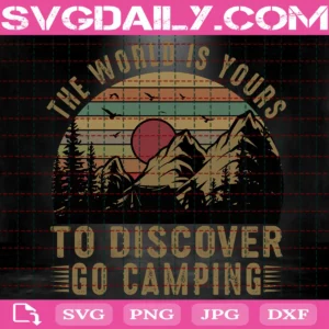 The World Is Yours To Discover Go Camping Svg