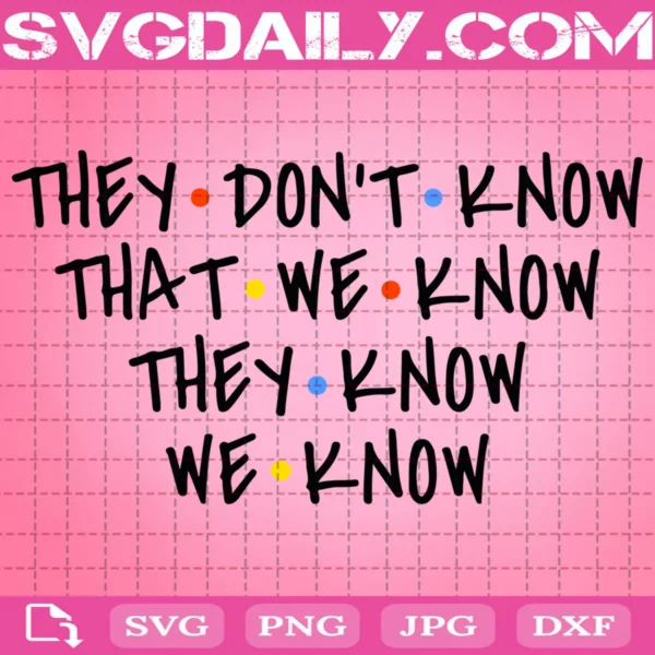 They Don'T Know That We Know They Know We Know Friends Style Svg