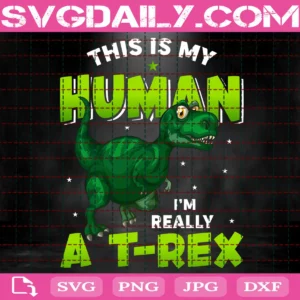 This Is My Human I'M Really A T- Rex Svg