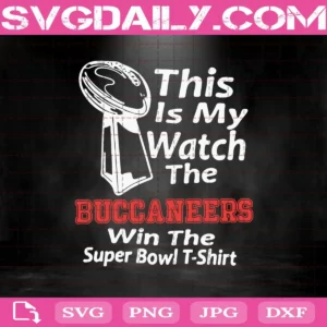 This Is My Watch The Buccaneers Win The Super Bowl Svg