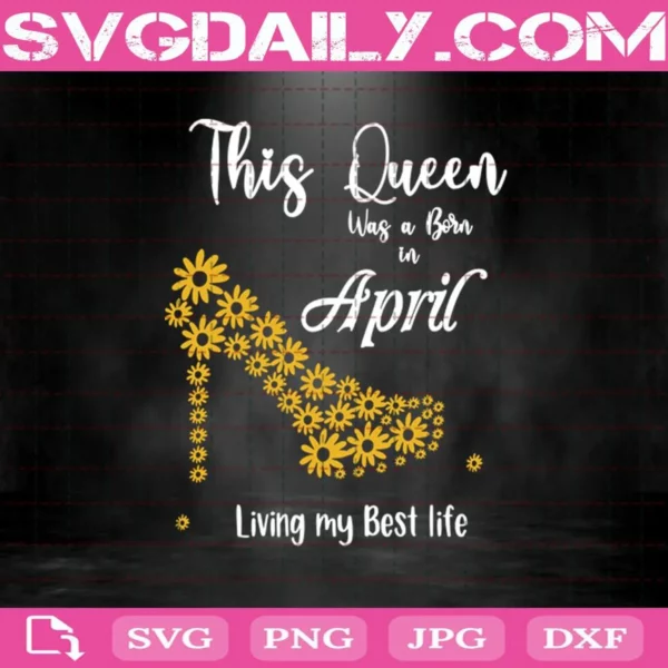 This Queen Was Born In April Living My Best Life Svg