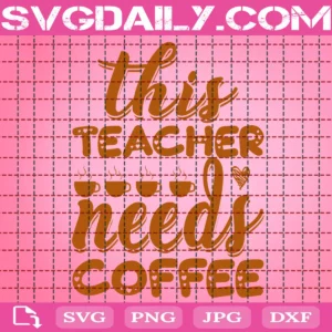 This Teacher Needs Coffee Svg