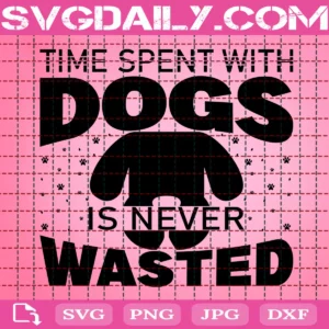 Time Spent With Dogs Is Never Wasted Svg