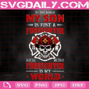 To The World My Son Is Just A Firefighter Svg