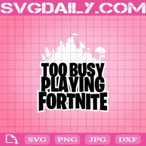 Too Busy Playing Fortnite Svg
