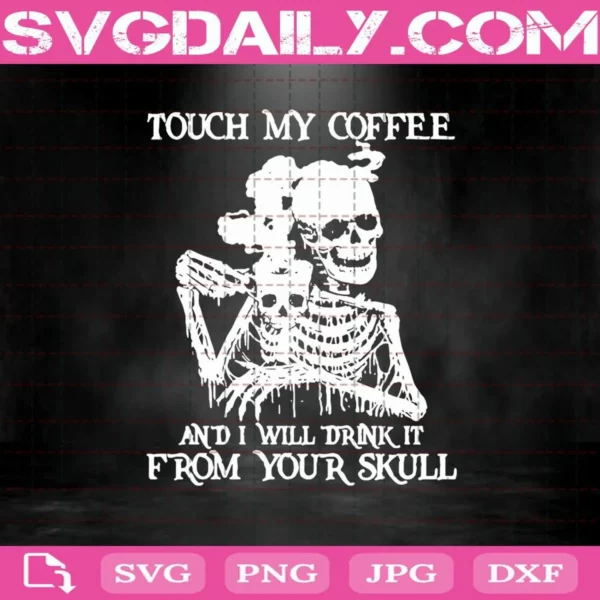 Touch My Coffee And I Will Drink It From Your Skull Svg