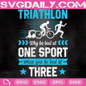 Triathlon Why Be Bad At One Sport When You Be Bad At Three Svg