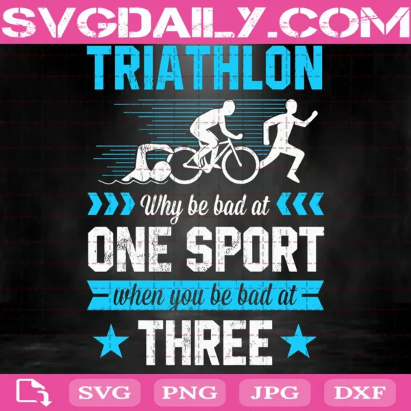 Triathlon Why Be Bad At One Sport When You Be Bad At Three Svg