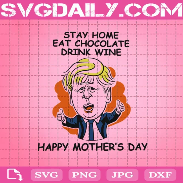 Trump Stay Home Eat Chocolate Drink Wine Happy Mother'S Day Svg
