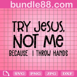 Try Jesus Not Me Because I Throw My Hands Trending Svg