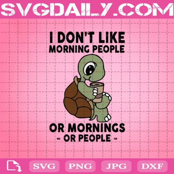 Turtle I Dont Like Morning People Or Mornings Or People Svg