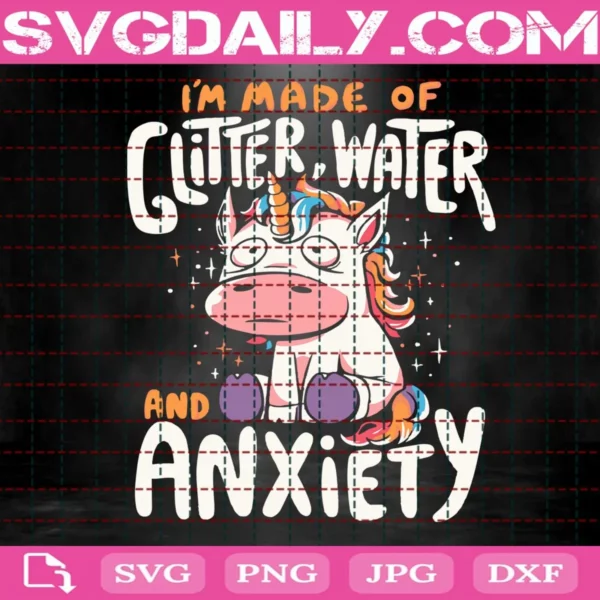 Unicorn I’M Made Of Glitter Water And Anxiety Svg