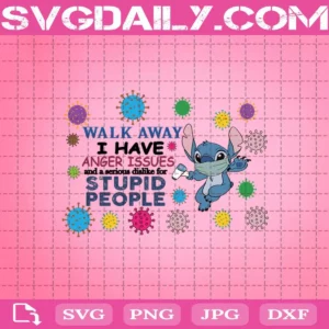 Walk Away I Have Anger Issues And A Serious Dislike For Stupid People Svg