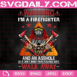 Warning I’M A Firefighter And An Asshole Walk Away Svg