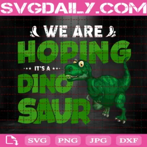 We Are Hoping It'S A Dinosaur Svg
