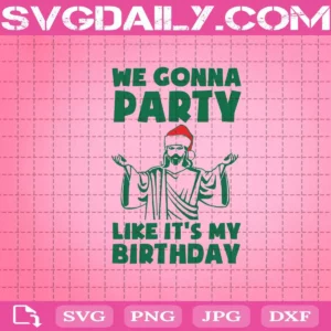 We Gonna Party Like It’S My Birthday Svg