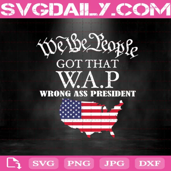 We The People Got That Wap Wrong Ass President Svg