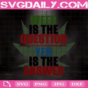 Weed Is The Question Yes Is The Answer