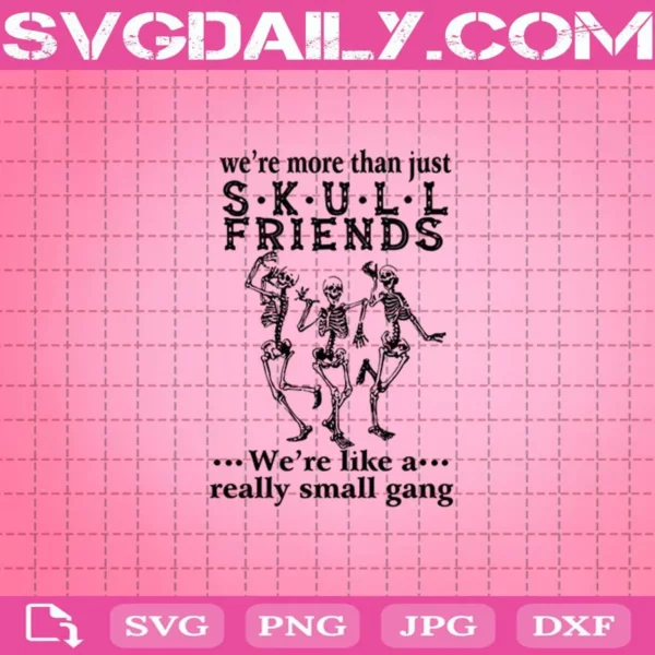 We’Re More Than Just Skull Friends We’Re Like A Really Small Gang Svg