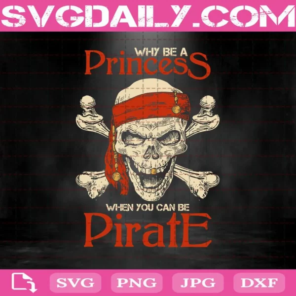 Why Be A Princess When You Can Be A Pirate Svg