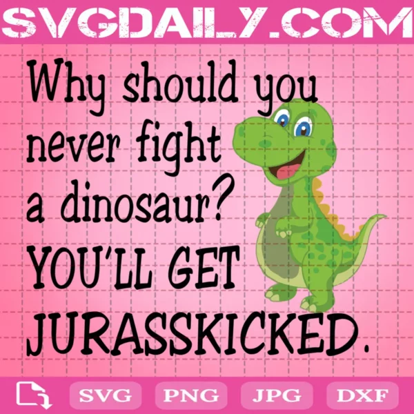 Why Should You Never Fight A Dinosaur Svg