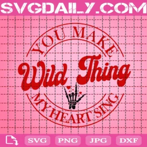 Wild Thing You Make My Heart Sing Svg