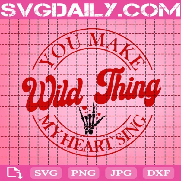 Wild Thing You Make My Heart Sing Svg