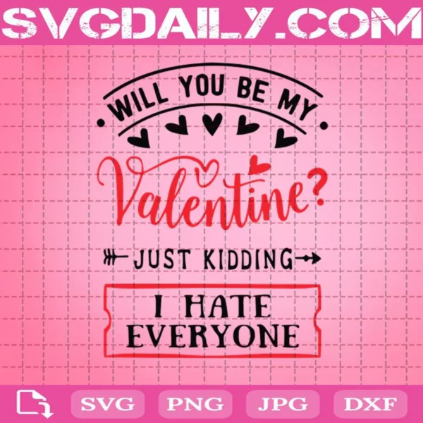 Will You Be My Valentine Just Kidding I Hate Everyone Svg