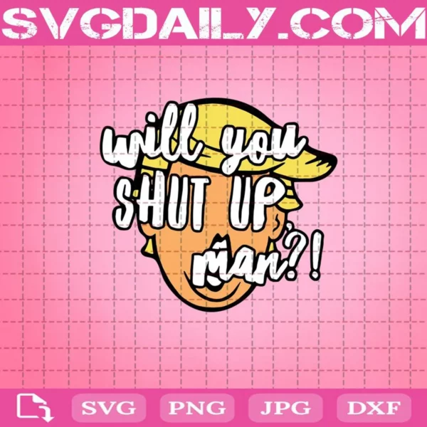 Will You Shut Up Man Svg