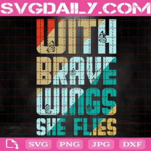 With Brave Wings She Flies Svg