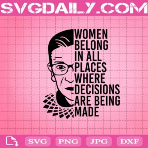 Women Belong In All Places Where Decisions Are Being Made Svg