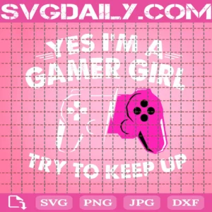 Yes I Am A Gamer Girl Try To Keep Up