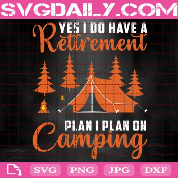 Yes I Do Have A Retirement Plan I Plan On Camping Svg
