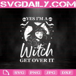 Yes I’M A Witch Get Over It Svg