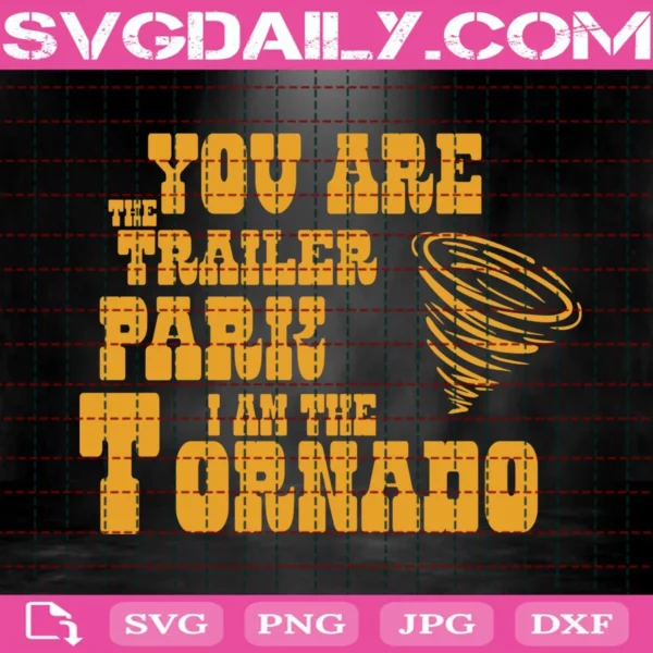 You Are The Trailer Park I Am The Tornado Svg