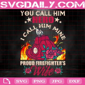 You Call Him Hero I Call Him Mine Proud Firefighter'S Wife Svg