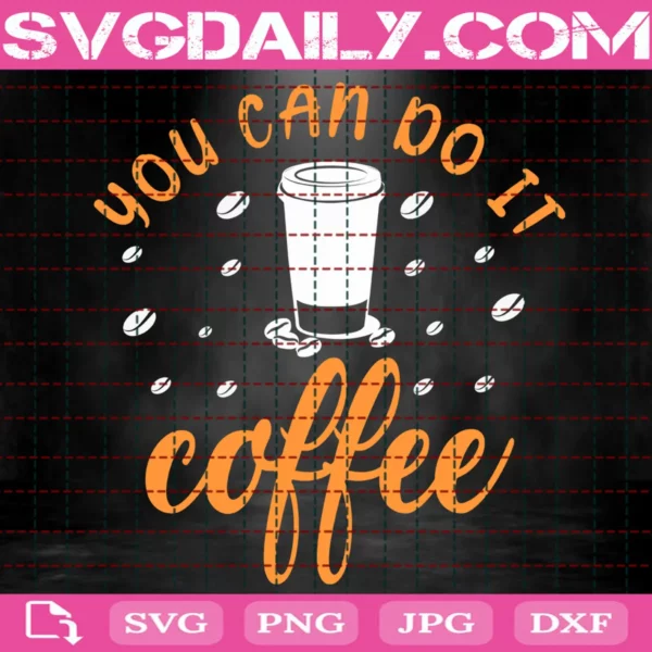 You Can Do It Coffee Svg